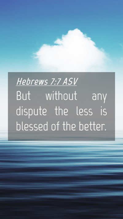 Picture 04 - Hebrews 7:7 ASV Mobile Phone Wallpaper - But without any dispute the less is blessed of - Mobile Bible Verse Wallpaper