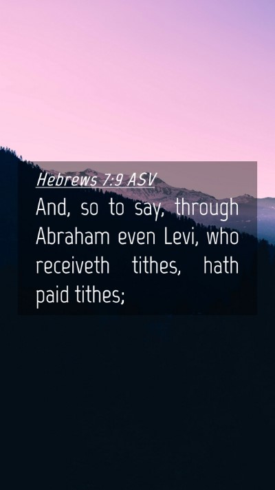 Picture 04 - Hebrews 7:9 ASV Mobile Phone Wallpaper - And, so to say, through Abraham even Levi, who - Mobile Bible Verse Wallpaper