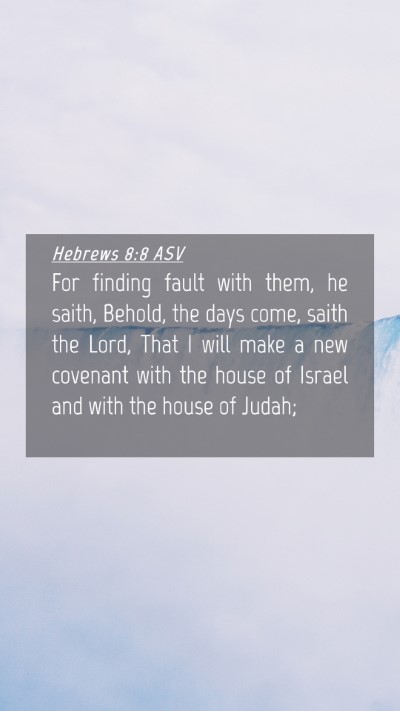 Picture 04 - Hebrews 8:8 ASV Mobile Phone Wallpaper - For finding fault with them, he saith, Behold, - Mobile Bible Verse Wallpaper