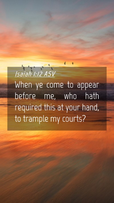 Picture 04 - Isaiah 1:12 ASV Mobile Phone Wallpaper - When ye come to appear before me, who hath - Mobile Bible Verse Wallpaper