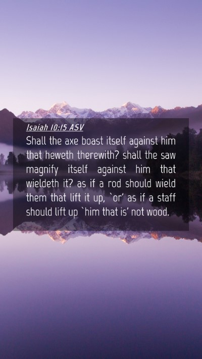 Picture 04 - Isaiah 10:15 ASV Mobile Phone Wallpaper - Shall the axe boast itself against him that - Mobile Bible Verse Wallpaper