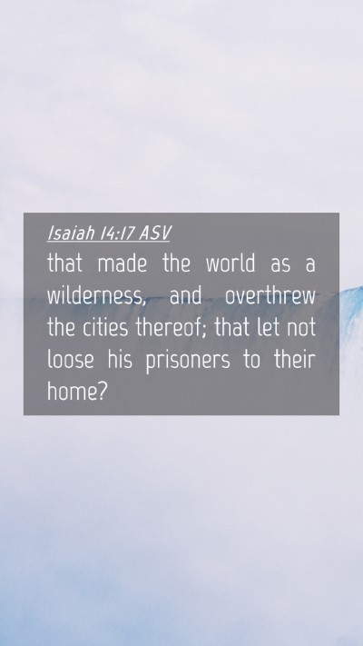 Picture 04 - Isaiah 14:17 ASV Mobile Phone Wallpaper - that made the world as a wilderness, and - Mobile Bible Verse Wallpaper