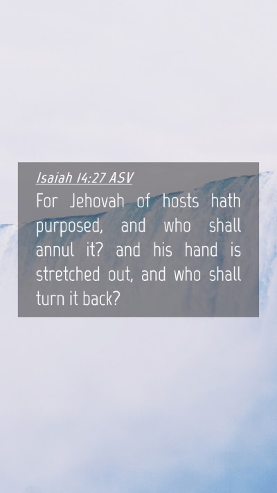 Picture 04 - Isaiah 14:27 ASV Mobile Phone Wallpaper - For Jehovah of hosts hath purposed, and who shall - Mobile Bible Verse Wallpaper