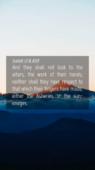 Picture 04 - Isaiah 17:8 ASV Mobile Phone Wallpaper - And they shall not look to the altars, the work - Mobile Bible Verse Wallpaper