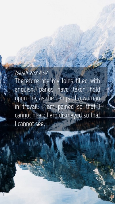 Picture 04 - Isaiah 21:3 ASV Mobile Phone Wallpaper - Therefore are my loins filled with anguish; pangs - Mobile Bible Verse Wallpaper