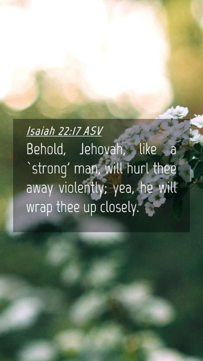 Picture 04 - Isaiah 22:17 ASV Mobile Phone Wallpaper - Behold, Jehovah, like a `strong' man, will hurl - Mobile Bible Verse Wallpaper