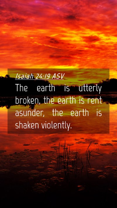 Picture 04 - Isaiah 24:19 ASV Mobile Phone Wallpaper - The earth is utterly broken, the earth is rent - Mobile Bible Verse Wallpaper