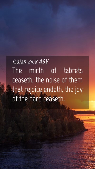 Picture 04 - Isaiah 24:8 ASV Mobile Phone Wallpaper - The mirth of tabrets ceaseth, the noise of them - Mobile Bible Verse Wallpaper