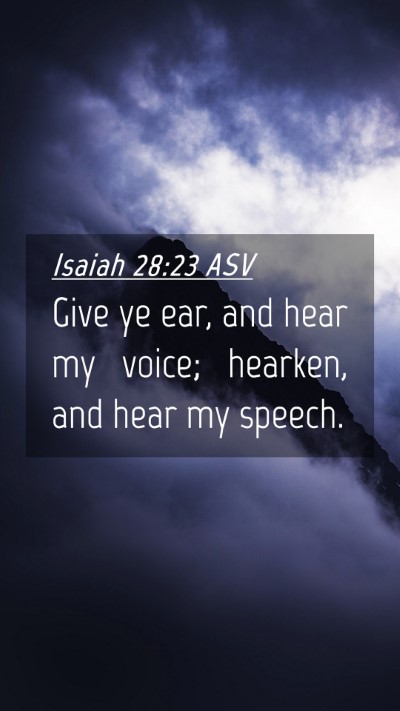 Picture 04 - Isaiah 28:23 ASV Mobile Phone Wallpaper - Give ye ear, and hear my voice; hearken, and hear - Mobile Bible Verse Wallpaper