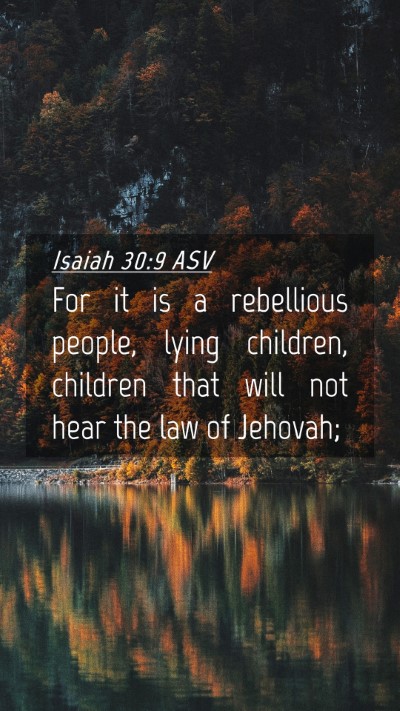 Picture 04 - Isaiah 30:9 ASV Mobile Phone Wallpaper - For it is a rebellious people, lying children, - Mobile Bible Verse Wallpaper