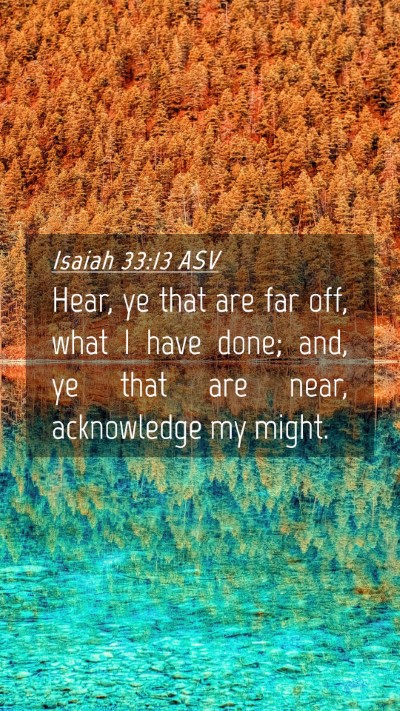 Picture 04 - Isaiah 33:13 ASV Mobile Phone Wallpaper - Hear, ye that are far off, what I have done; and, - Mobile Bible Verse Wallpaper