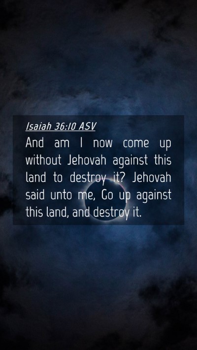 Picture 04 - Isaiah 36:10 ASV Mobile Phone Wallpaper - And am I now come up without Jehovah against this - Mobile Bible Verse Wallpaper