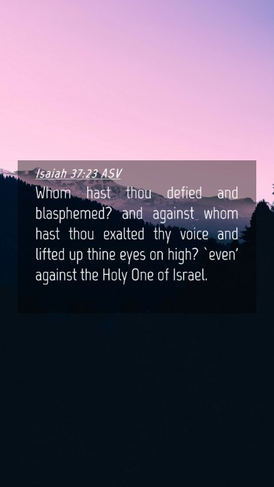 Picture 04 - Isaiah 37:23 ASV Mobile Phone Wallpaper - Whom hast thou defied and blasphemed? and against - Mobile Bible Verse Wallpaper