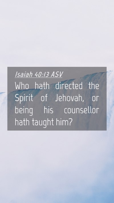 Picture 04 - Isaiah 40:13 ASV Mobile Phone Wallpaper - Who hath directed the Spirit of Jehovah, or being - Mobile Bible Verse Wallpaper