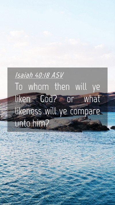 Picture 04 - Isaiah 40:18 ASV Mobile Phone Wallpaper - To whom then will ye liken God? or what likeness - Mobile Bible Verse Wallpaper