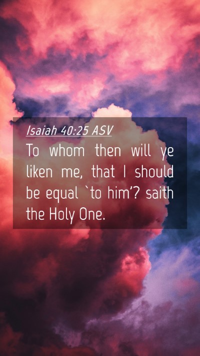 Picture 04 - Isaiah 40:25 ASV Mobile Phone Wallpaper - To whom then will ye liken me, that I should be - Mobile Bible Verse Wallpaper