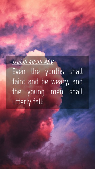 Picture 04 - Isaiah 40:30 ASV Mobile Phone Wallpaper - Even the youths shall faint and be weary, and the - Mobile Bible Verse Wallpaper