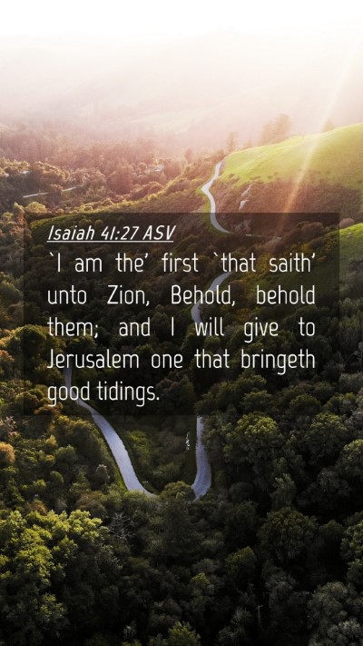 Picture 04 - Isaiah 41:27 ASV Mobile Phone Wallpaper - `I am the' first `that saith' unto Zion, Behold, - Mobile Bible Verse Wallpaper