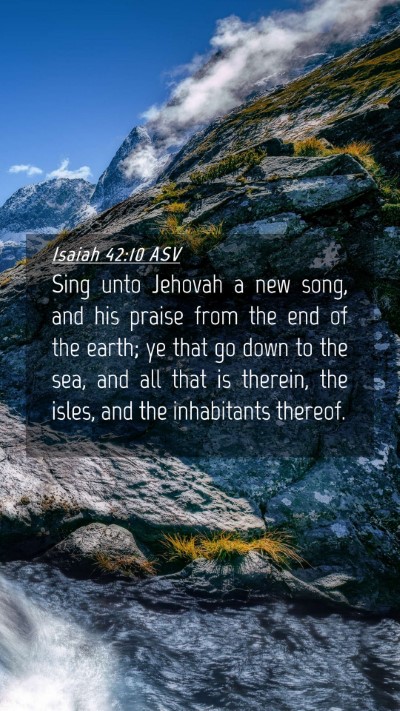 Picture 04 - Isaiah 42:10 ASV Mobile Phone Wallpaper - Sing unto Jehovah a new song, and his praise from - Mobile Bible Verse Wallpaper