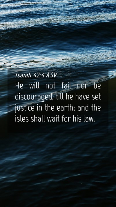 Picture 04 - Isaiah 42:4 ASV Mobile Phone Wallpaper - He will not fail nor be discouraged, till he have - Mobile Bible Verse Wallpaper