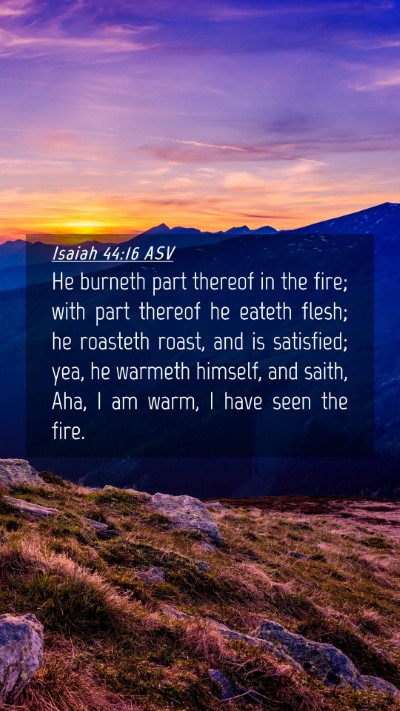 Picture 04 - Isaiah 44:16 ASV Mobile Phone Wallpaper - He burneth part thereof in the fire; with part - Mobile Bible Verse Wallpaper