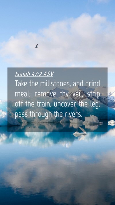 Picture 04 - Isaiah 47:2 ASV Mobile Phone Wallpaper - Take the millstones, and grind meal; remove thy - Mobile Bible Verse Wallpaper