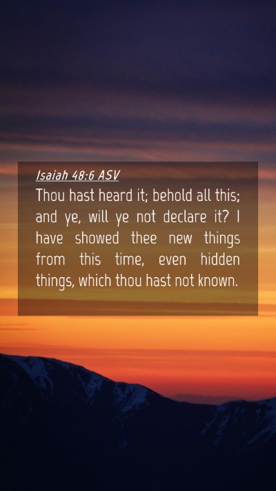 Picture 04 - Isaiah 48:6 ASV Mobile Phone Wallpaper - Thou hast heard it; behold all this; and ye, will - Mobile Bible Verse Wallpaper
