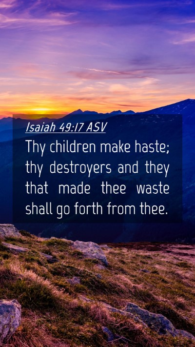 Picture 04 - Isaiah 49:17 ASV Mobile Phone Wallpaper - Thy children make haste; thy destroyers and they - Mobile Bible Verse Wallpaper