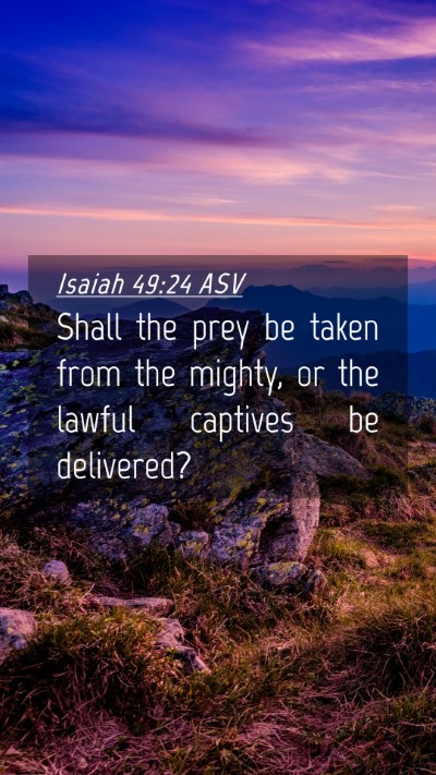 Picture 04 - Isaiah 49:24 ASV Mobile Phone Wallpaper - Shall the prey be taken from the mighty, or the - Mobile Bible Verse Wallpaper