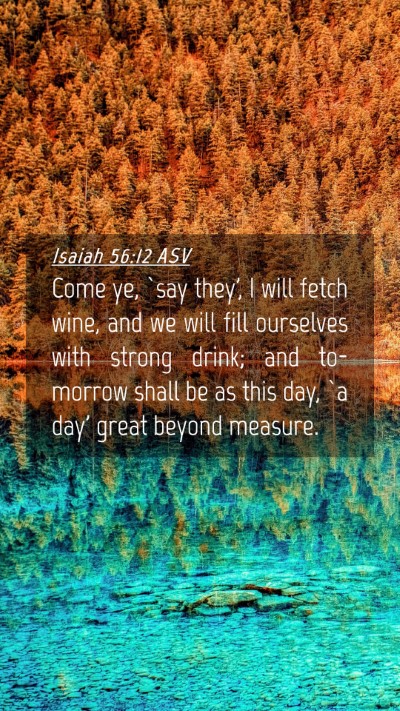 Picture 04 - Isaiah 56:12 ASV Mobile Phone Wallpaper - Come ye, `say they', I will fetch wine, and we - Mobile Bible Verse Wallpaper