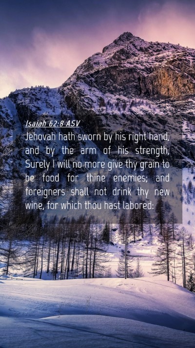Picture 04 - Isaiah 62:8 ASV Mobile Phone Wallpaper - Jehovah hath sworn by his right hand, and by the - Mobile Bible Verse Wallpaper