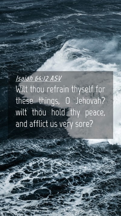 Picture 04 - Isaiah 64:12 ASV Mobile Phone Wallpaper - Wilt thou refrain thyself for these things, O - Mobile Bible Verse Wallpaper