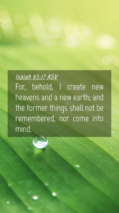 Picture 04 - Isaiah 65:17 ASV Mobile Phone Wallpaper - For, behold, I create new heavens and a new - Mobile Bible Verse Wallpaper