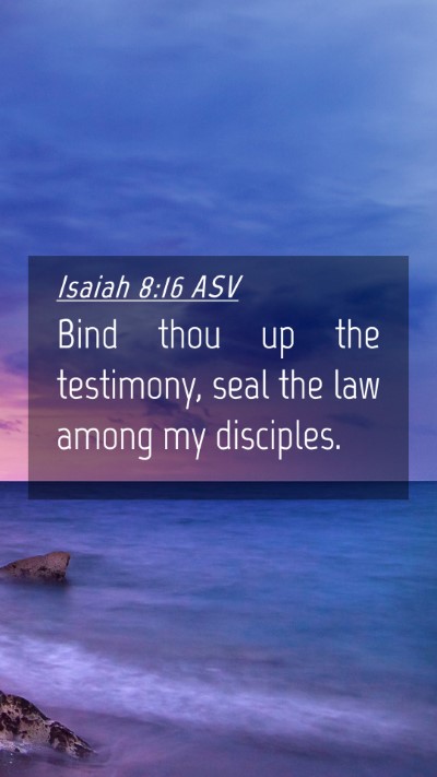 Picture 04 - Isaiah 8:16 ASV Mobile Phone Wallpaper - Bind thou up the testimony, seal the law among my - Mobile Bible Verse Wallpaper