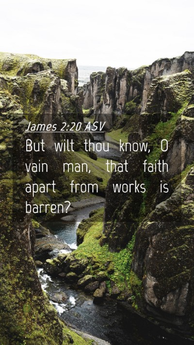Picture 04 - James 2:20 ASV Mobile Phone Wallpaper - But wilt thou know, O vain man, that faith apart - Mobile Bible Verse Wallpaper