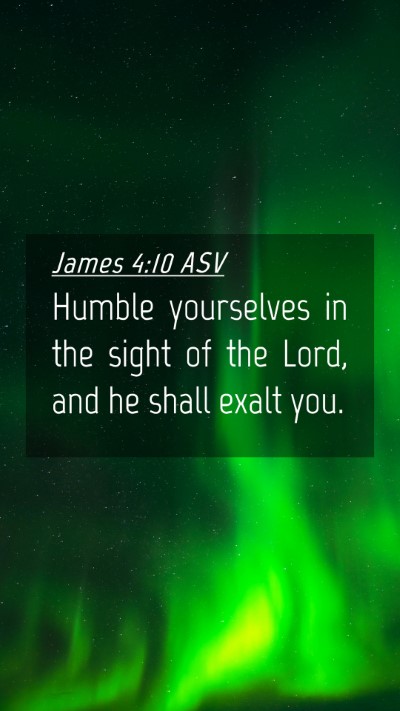 Picture 04 - James 4:10 ASV Mobile Phone Wallpaper - Humble yourselves in the sight of the Lord, and - Mobile Bible Verse Wallpaper