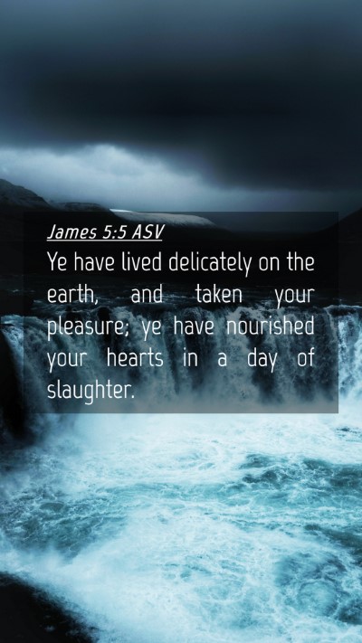 Picture 04 - James 5:5 ASV Mobile Phone Wallpaper - Ye have lived delicately on the earth, and taken - Mobile Bible Verse Wallpaper