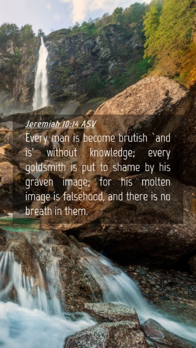 Picture 04 - Jeremiah 10:14 ASV Mobile Phone Wallpaper - Every man is become brutish `and is' without - Mobile Bible Verse Wallpaper