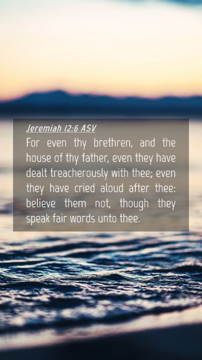 Picture 04 - Jeremiah 12:6 ASV Mobile Phone Wallpaper - For even thy brethren, and the house of thy - Mobile Bible Verse Wallpaper
