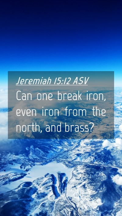 Picture 04 - Jeremiah 15:12 ASV Mobile Phone Wallpaper - Can one break iron, even iron from the north, and - Mobile Bible Verse Wallpaper