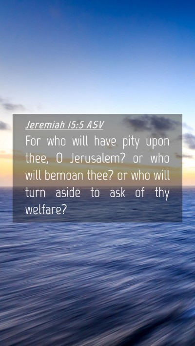 Picture 04 - Jeremiah 15:5 ASV Mobile Phone Wallpaper - For who will have pity upon thee, O Jerusalem? or - Mobile Bible Verse Wallpaper