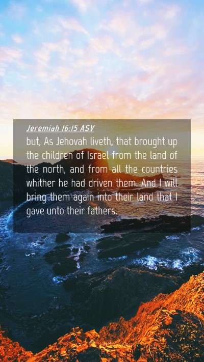 Picture 04 - Jeremiah 16:15 ASV Mobile Phone Wallpaper - but, As Jehovah liveth, that brought up the - Mobile Bible Verse Wallpaper