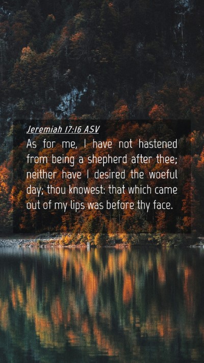 Picture 04 - Jeremiah 17:16 ASV Mobile Phone Wallpaper - As for me, I have not hastened from being a - Mobile Bible Verse Wallpaper