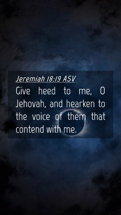 Picture 04 - Jeremiah 18:19 ASV Mobile Phone Wallpaper - Give heed to me, O Jehovah, and hearken to the - Mobile Bible Verse Wallpaper