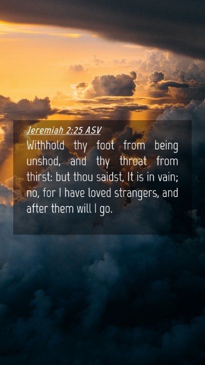 Picture 04 - Jeremiah 2:25 ASV Mobile Phone Wallpaper - Withhold thy foot from being unshod, and thy - Mobile Bible Verse Wallpaper