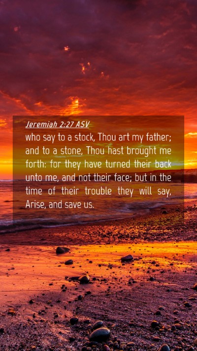 Picture 04 - Jeremiah 2:27 ASV Mobile Phone Wallpaper - who say to a stock, Thou art my father; and to a - Mobile Bible Verse Wallpaper