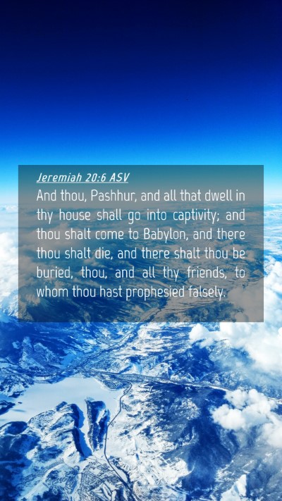 Picture 04 - Jeremiah 20:6 ASV Mobile Phone Wallpaper - And thou, Pashhur, and all that dwell in thy - Mobile Bible Verse Wallpaper