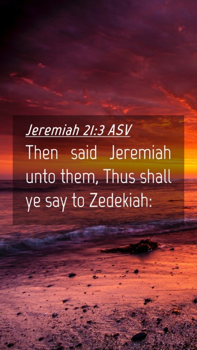 Picture 04 - Jeremiah 21:3 ASV Mobile Phone Wallpaper - Then said Jeremiah unto them, Thus shall ye say - Mobile Bible Verse Wallpaper