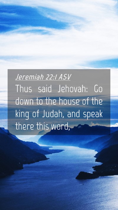 Picture 04 - Jeremiah 22:1 ASV Mobile Phone Wallpaper - Thus said Jehovah: Go down to the house of the - Mobile Bible Verse Wallpaper