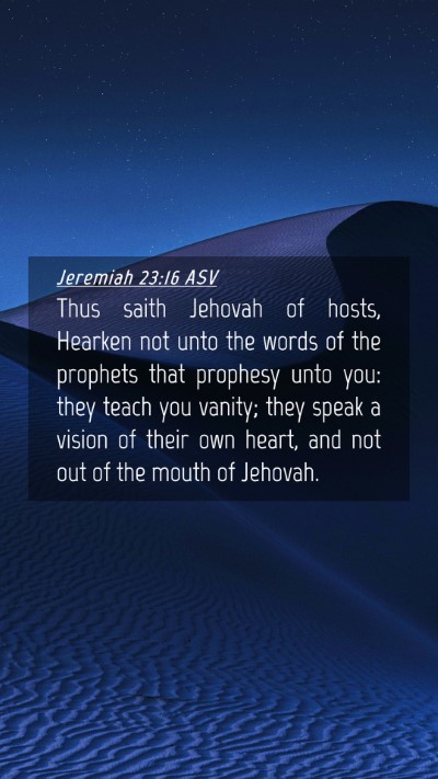 Picture 04 - Jeremiah 23:16 ASV Mobile Phone Wallpaper - Thus saith Jehovah of hosts, Hearken not unto the - Mobile Bible Verse Wallpaper